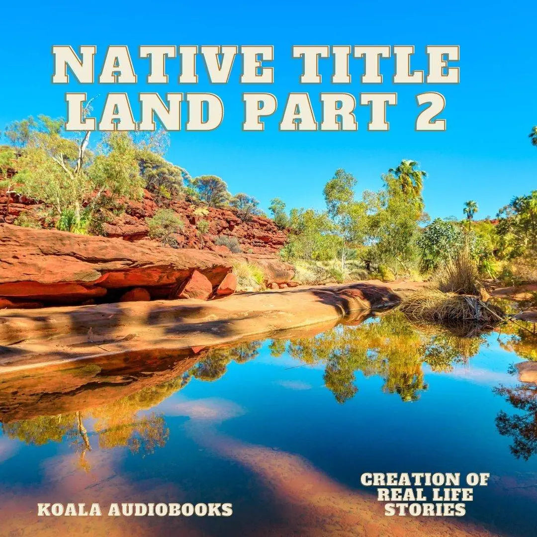 Native Title Land Part 2 with a Tribunal Member Koala Audiobooks